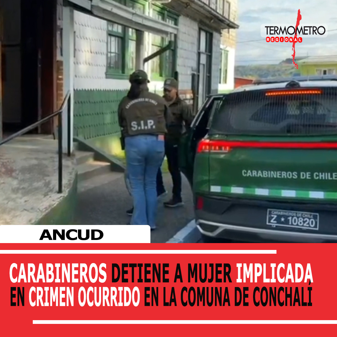 ANCUD: CARABINEROS DETIENE A MUJER IMPLICADA EN CRIMEN OCURRIDO EN CONCHALÍ