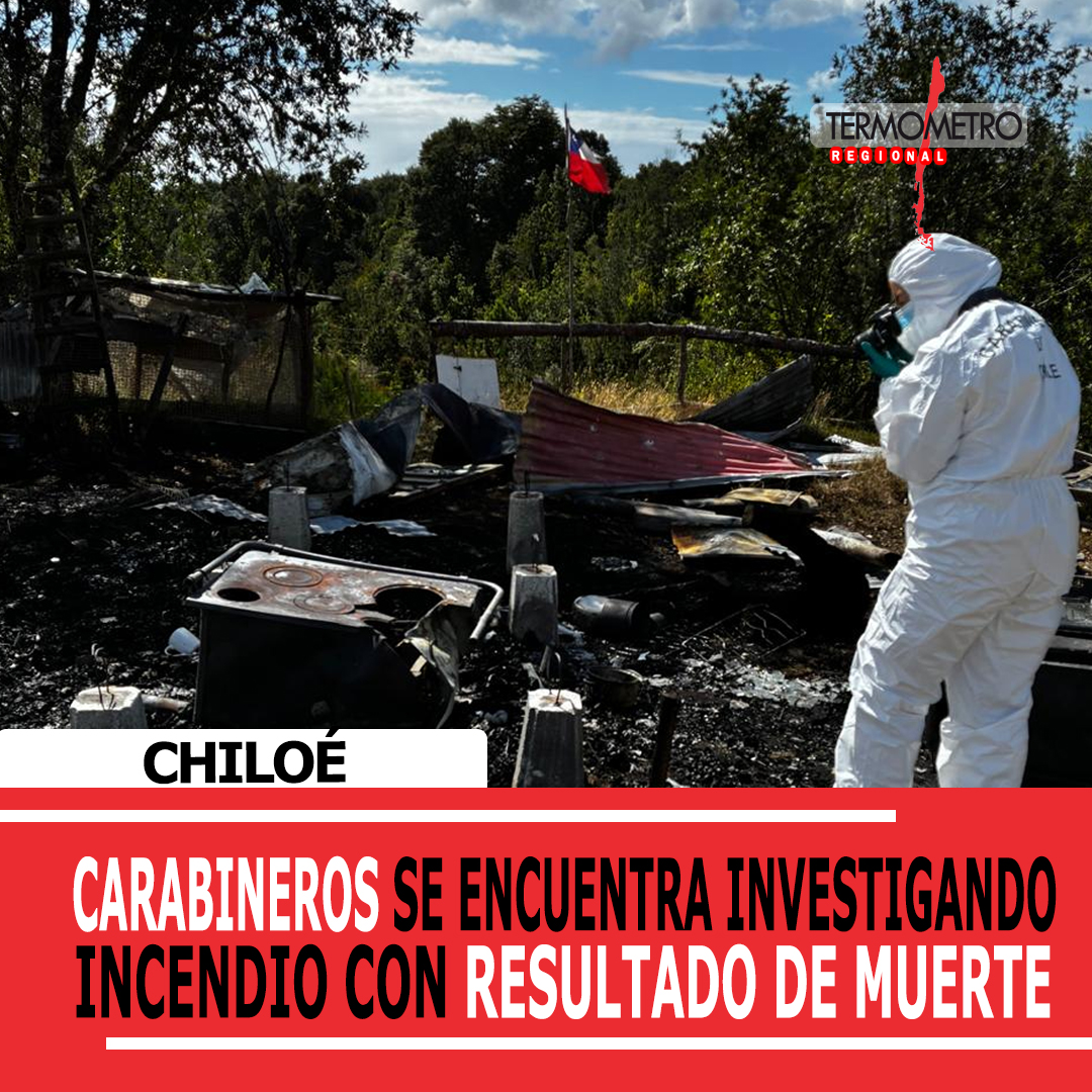 Chiloé: Carabineros investiga causas de incendio con resultado de muerte